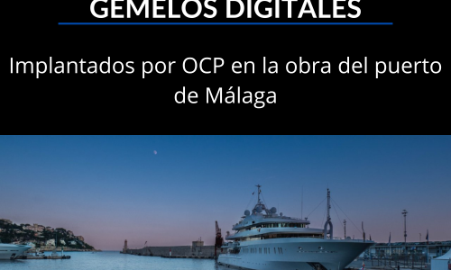 Gemelos digitales implementados por OCP en la obra del puerto de Málaga
